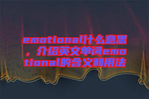 emotional什么意思，介紹英文單詞emotional的含義和用法