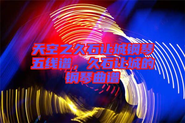 天空之久石讓城鋼琴五線譜，久石讓城的鋼琴曲譜
