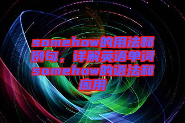 somehow的用法和例句，詳解英語單詞somehow的語法和應用
