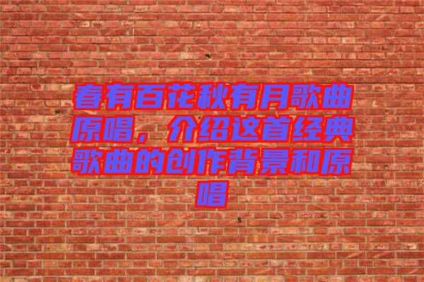 春有百花秋有月歌曲原唱，介紹這首經典歌曲的創作背景和原唱