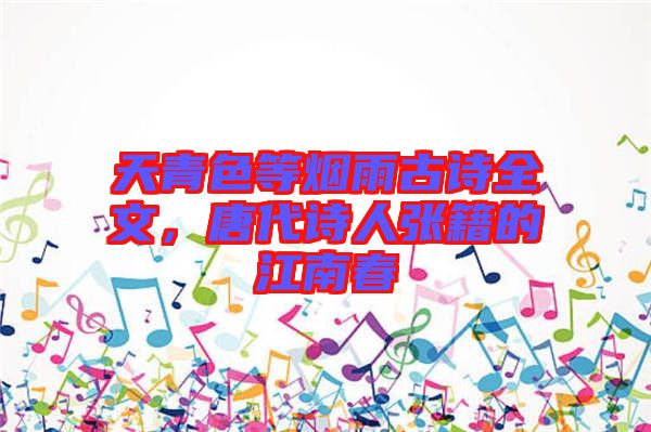 天青色等煙雨古詩全文，唐代詩人張籍的江南春