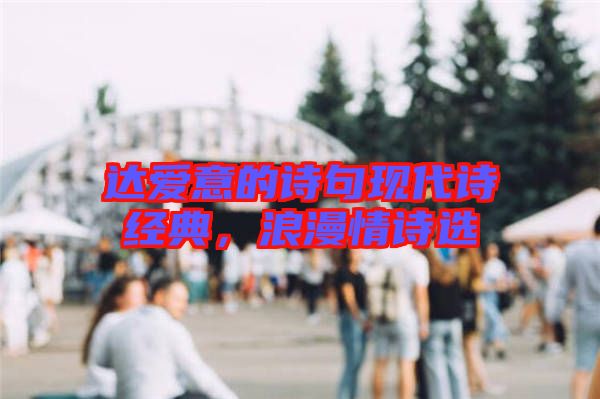 達(dá)愛意的詩(shī)句現(xiàn)代詩(shī)經(jīng)典，浪漫情詩(shī)選