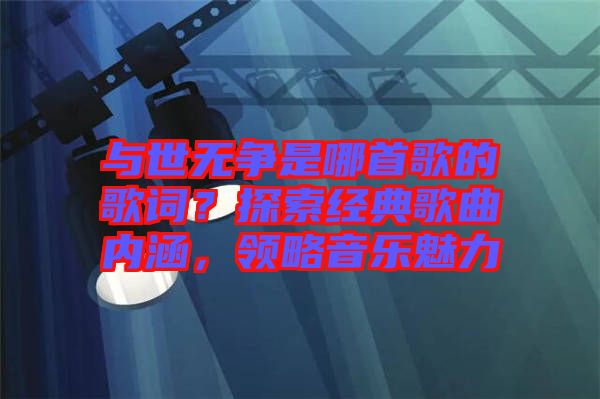 與世無爭是哪首歌的歌詞？探索經典歌曲內涵，領略音樂魅力