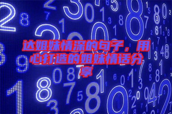 達(dá)姐妹情深的句子，用心打造的姐妹情話分享