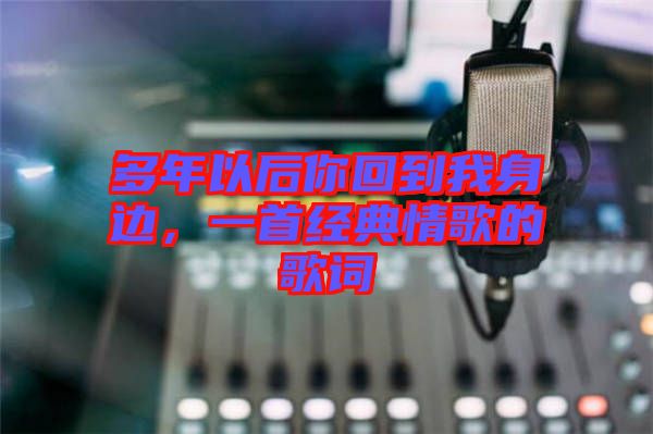 多年以后你回到我身邊，一首經典情歌的歌詞