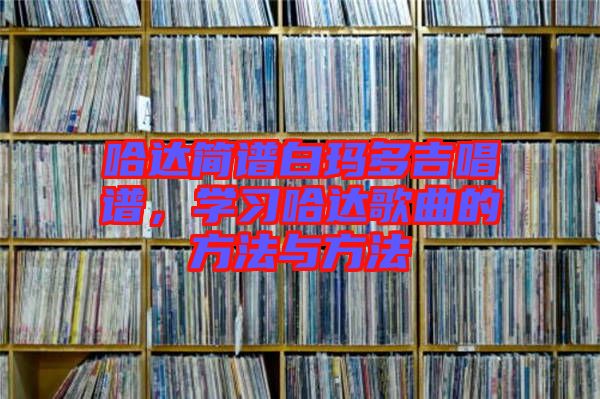 哈達簡譜白瑪多吉唱譜，學習哈達歌曲的方法與方法