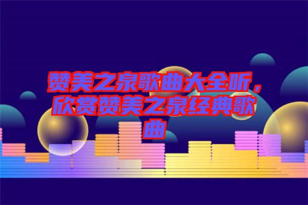 贊美之泉歌曲大全聽，欣賞贊美之泉經典歌曲