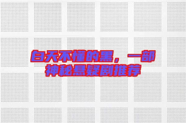 白天不懂的黑，一部神秘懸疑劇推薦