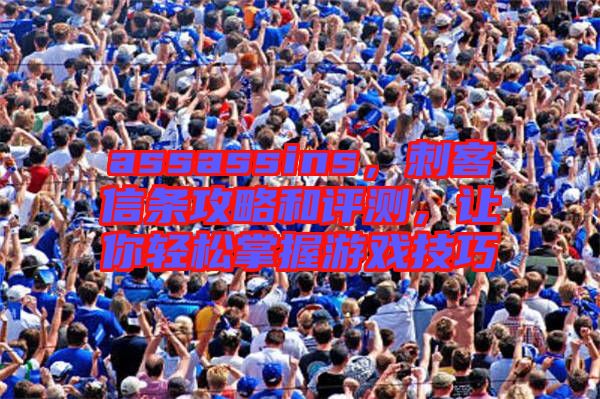 assassins，刺客信條攻略和評測，讓你輕松掌握游戲技巧