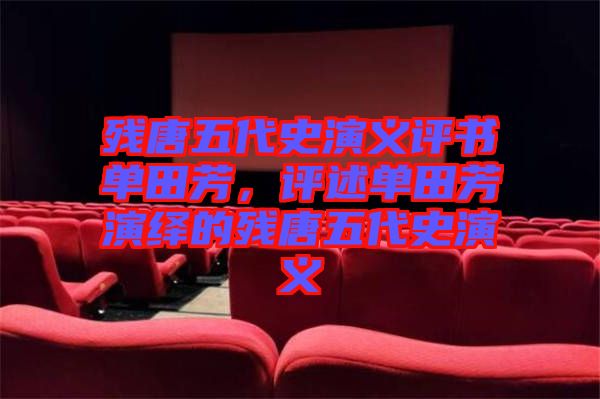 殘唐五代史演義評書單田芳，評述單田芳演繹的殘唐五代史演義
