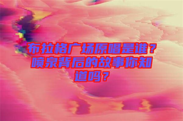 布拉格廣場原唱是誰？噴泉背后的故事你知道嗎？