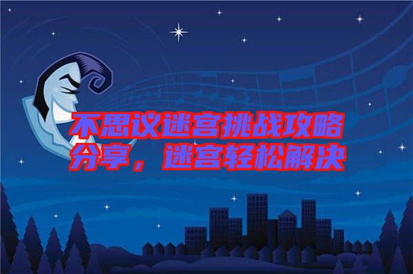 不思議迷宮挑戰攻略分享，迷宮輕松解決