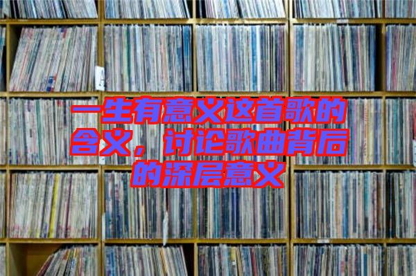 一生有意義這首歌的含義，討論歌曲背后的深層意義
