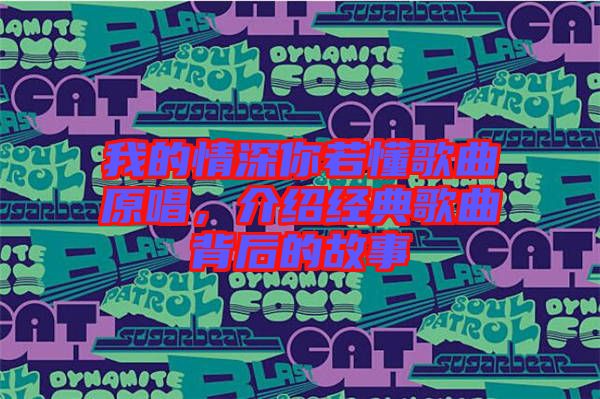 我的情深你若懂歌曲原唱，介紹經典歌曲背后的故事