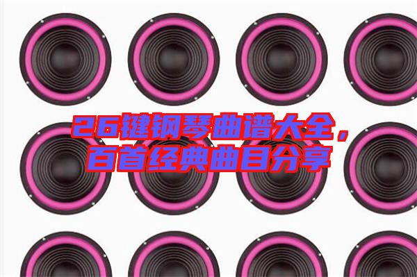26鍵鋼琴曲譜大全，百首經典曲目分享
