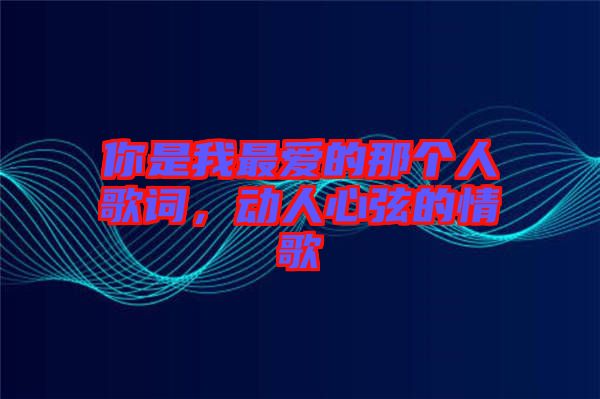 你是我最愛的那個(gè)人歌詞，動人心弦的情歌