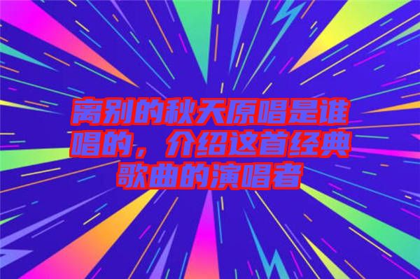 離別的秋天原唱是誰唱的，介紹這首經(jīng)典歌曲的演唱者