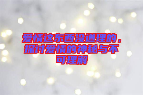 愛情這東西沒道理的，探討愛情的神秘與不可理解