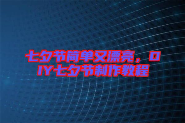 七夕節(jié)簡(jiǎn)單又漂亮，DIY七夕節(jié)制作教程