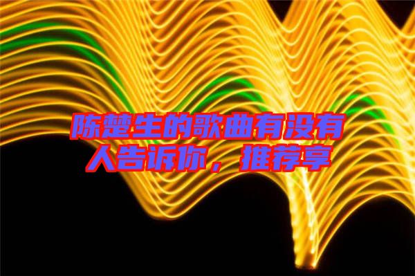 陳楚生的歌曲有沒有人告訴你，推薦享