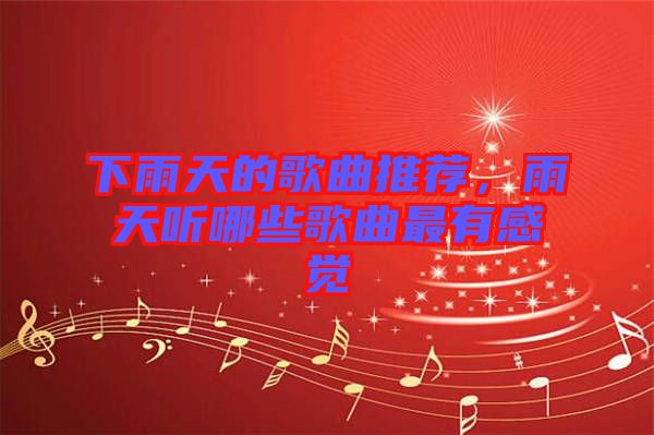 下雨天的歌曲推薦，雨天聽哪些歌曲最有感覺
