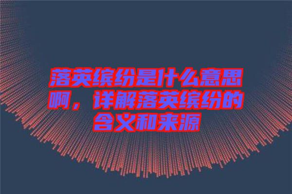 落英繽紛是什么意思啊，詳解落英繽紛的含義和來源