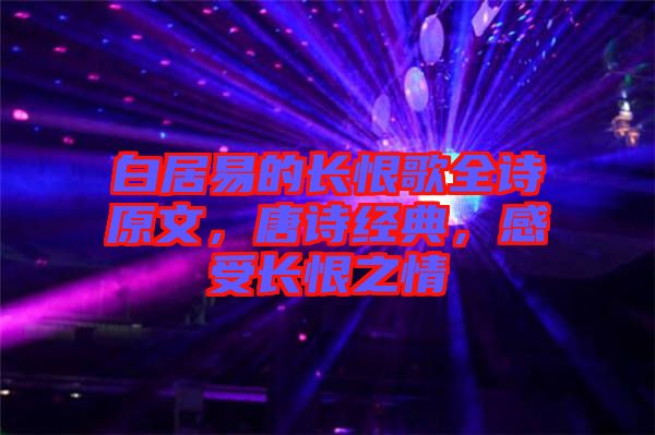 白居易的長(zhǎng)恨歌全詩原文，唐詩經(jīng)典，感受長(zhǎng)恨之情