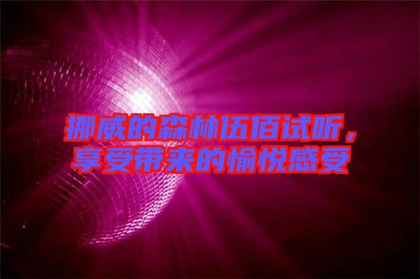 挪威的森林伍佰試聽(tīng)，享受帶來(lái)的愉悅感受