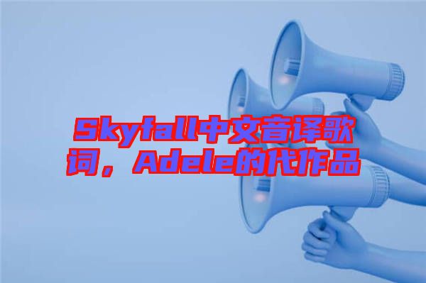 Skyfall中文音譯歌詞，Adele的代作品