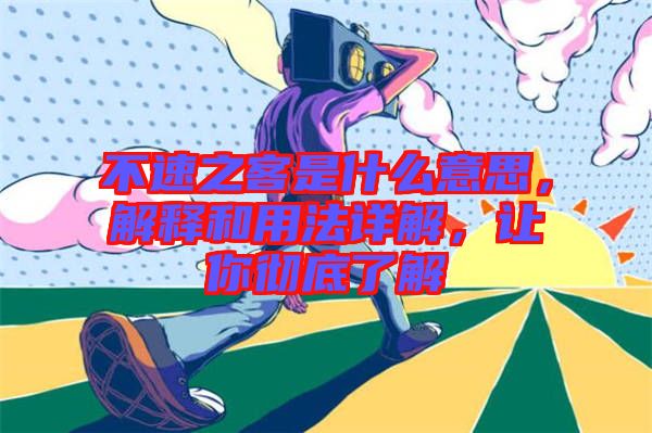 不速之客是什么意思，解釋和用法詳解，讓你徹底了解