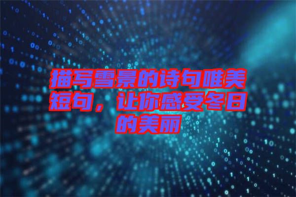 描寫雪景的詩句唯美短句，讓你感受冬日的美麗