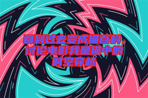 回到過去變成貓百科，討論電影我是貓中的時空穿越