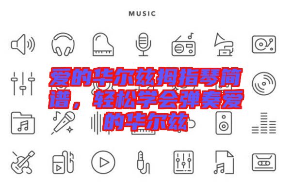 愛的華爾茲拇指琴簡(jiǎn)譜，輕松學(xué)會(huì)彈奏愛的華爾茲