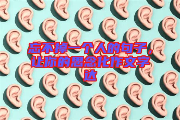 忘不掉一個人的句子，讓你的思念化作文字達(dá)