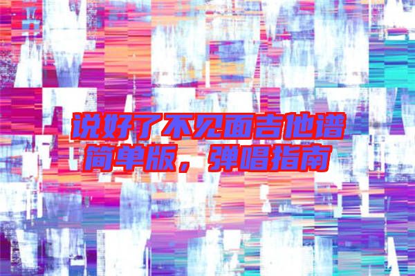 說好了不見面吉他譜簡單版，彈唱指南