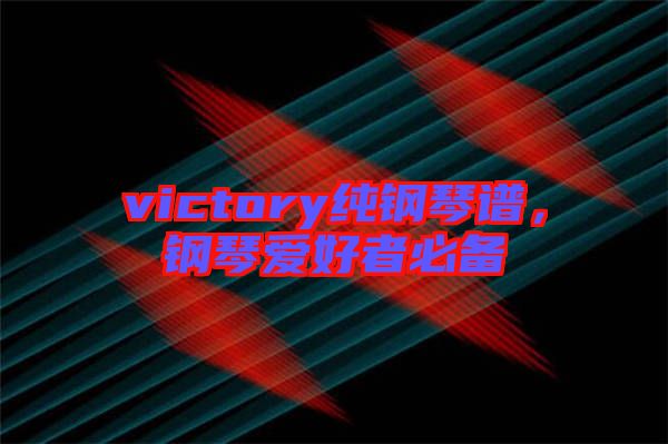 victory純鋼琴譜，鋼琴愛好者必備
