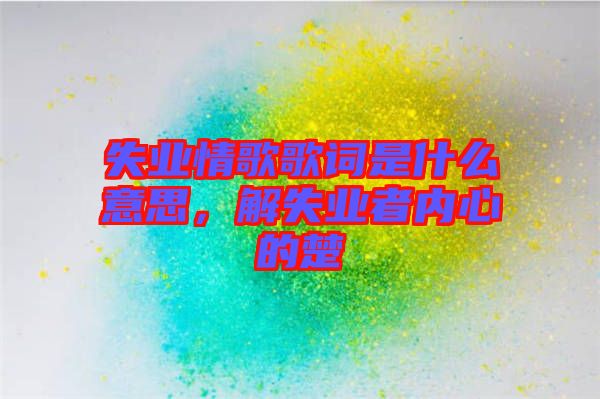 失業情歌歌詞是什么意思，解失業者內心的楚