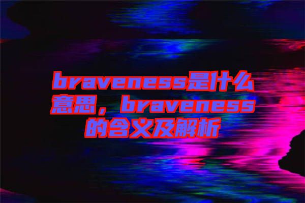 braveness是什么意思，braveness的含義及解析