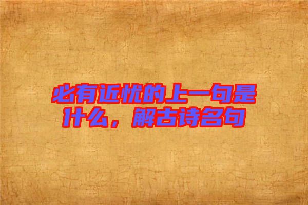 必有近憂的上一句是什么，解古詩名句