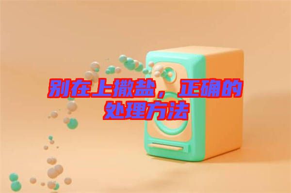 別在上撒鹽，正確的處理方法