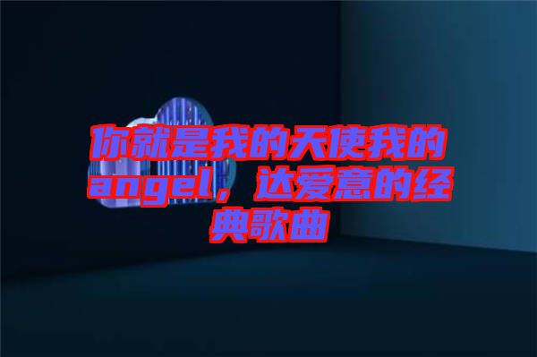 你就是我的天使我的angel，達愛意的經典歌曲