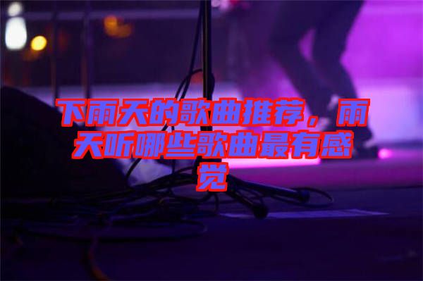 下雨天的歌曲推薦，雨天聽哪些歌曲最有感覺