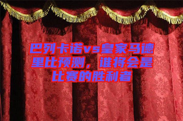 巴列卡諾vs皇家馬德里比預(yù)測(cè)，誰將會(huì)是比賽的勝利者