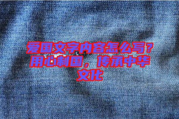 愛國文字內容怎么寫？用心制國，傳承中華文化