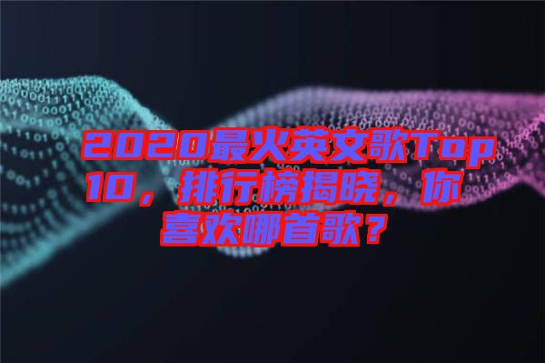 2020最火英文歌Top10，排行榜揭曉，你喜歡哪首歌？