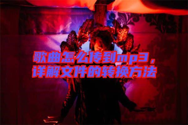 歌曲怎么傳到mp3，詳解文件的轉換方法