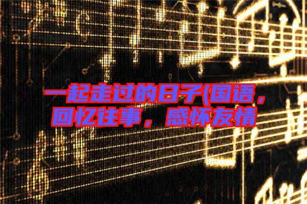 一起走過的日子(國(guó)語，回憶往事，感懷友情