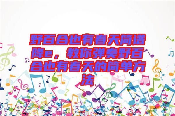 野百合也有春天簡(jiǎn)譜降e，教你彈奏野百合也有春天的簡(jiǎn)單方法