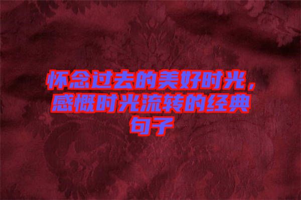 懷念過去的美好時光，感慨時光流轉的經典句子