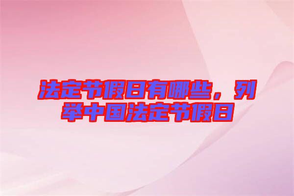 法定節(jié)假日有哪些，列舉中國法定節(jié)假日